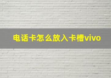 电话卡怎么放入卡槽vivo