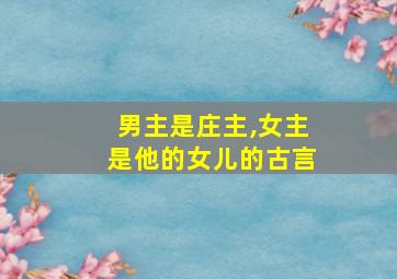 男主是庄主,女主是他的女儿的古言