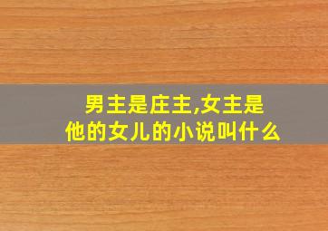 男主是庄主,女主是他的女儿的小说叫什么