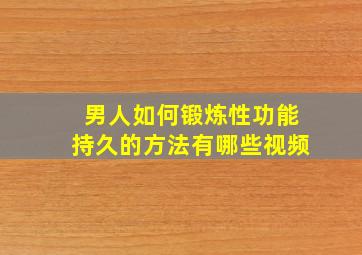 男人如何锻炼性功能持久的方法有哪些视频