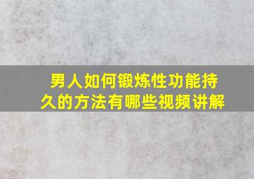 男人如何锻炼性功能持久的方法有哪些视频讲解