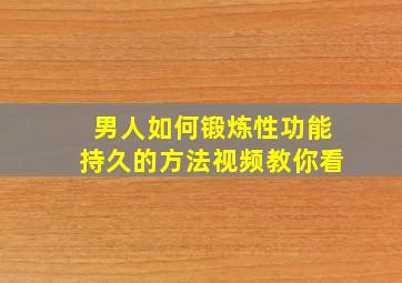 男人如何锻炼性功能持久的方法视频教你看