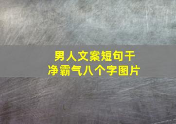 男人文案短句干净霸气八个字图片