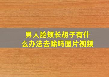 男人脸颊长胡子有什么办法去除吗图片视频