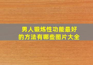 男人锻炼性功能最好的方法有哪些图片大全