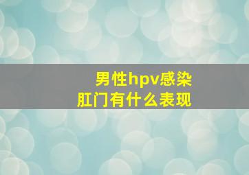 男性hpv感染肛门有什么表现