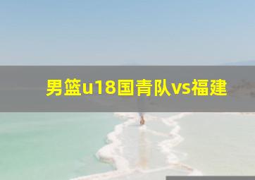 男篮u18国青队vs福建