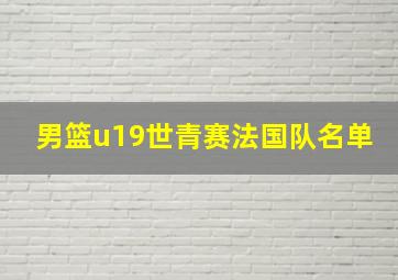 男篮u19世青赛法国队名单