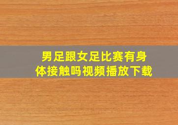 男足跟女足比赛有身体接触吗视频播放下载