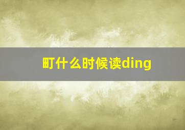 町什么时候读ding