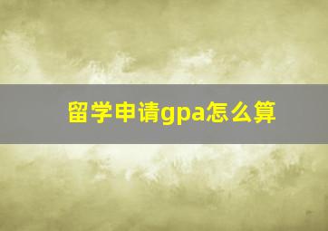 留学申请gpa怎么算