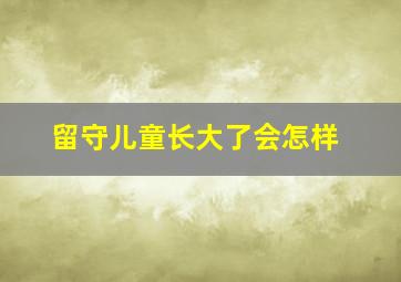 留守儿童长大了会怎样