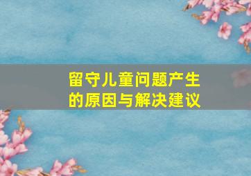 留守儿童问题产生的原因与解决建议