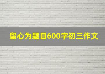 留心为题目600字初三作文