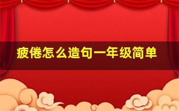 疲倦怎么造句一年级简单