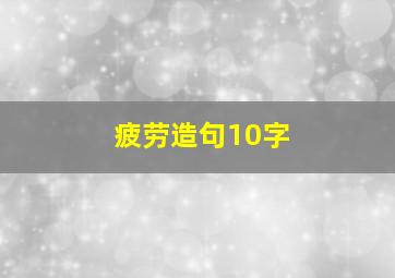 疲劳造句10字