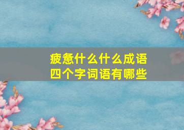 疲惫什么什么成语四个字词语有哪些