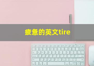 疲惫的英文tire