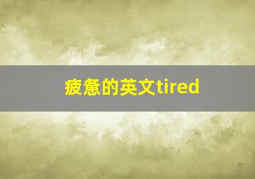 疲惫的英文tired