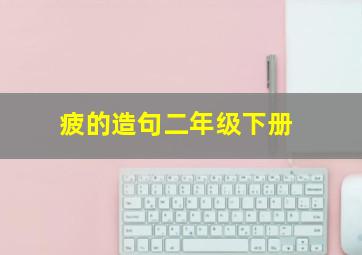 疲的造句二年级下册