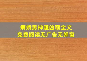 病娇男神超凶萌全文免费阅读无广告无弹窗