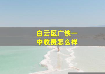 白云区广铁一中收费怎么样