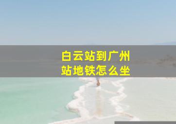 白云站到广州站地铁怎么坐