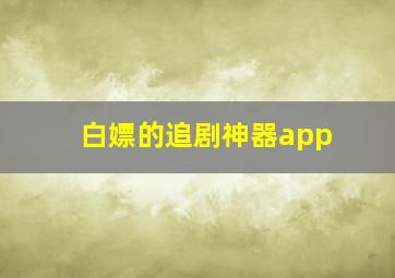 白嫖的追剧神器app