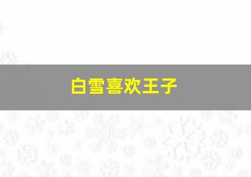 白雪喜欢王子