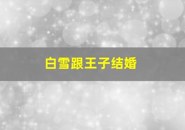 白雪跟王子结婚