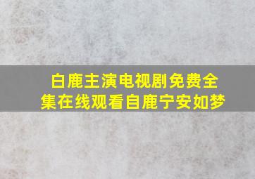 白鹿主演电视剧免费全集在线观看自鹿宁安如梦