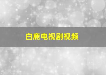 白鹿电视剧视频