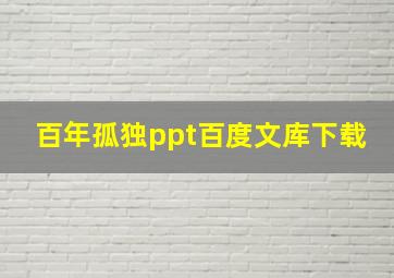 百年孤独ppt百度文库下载