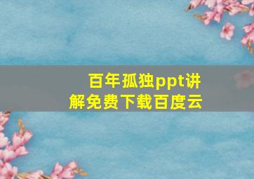 百年孤独ppt讲解免费下载百度云