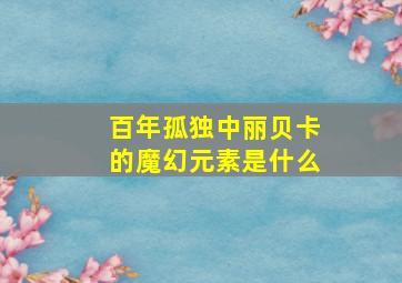 百年孤独中丽贝卡的魔幻元素是什么