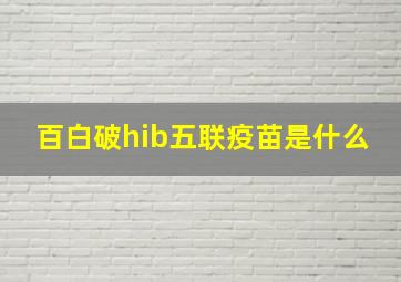 百白破hib五联疫苗是什么