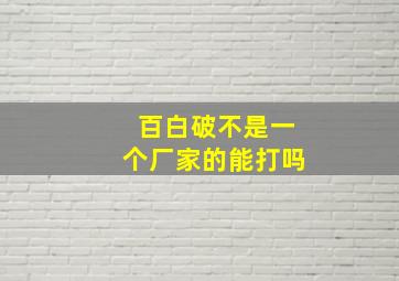 百白破不是一个厂家的能打吗