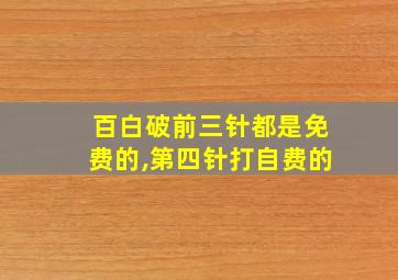 百白破前三针都是免费的,第四针打自费的