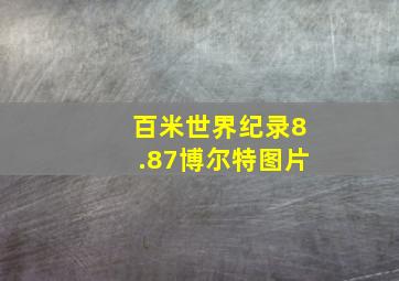 百米世界纪录8.87博尔特图片