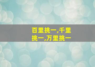 百里挑一,千里挑一,万里挑一