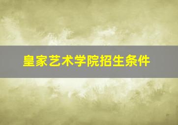 皇家艺术学院招生条件