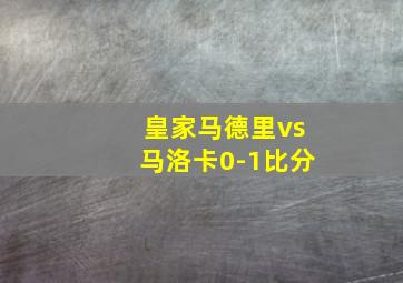 皇家马德里vs马洛卡0-1比分