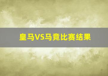 皇马VS马竟比赛结果