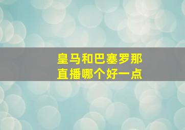 皇马和巴塞罗那直播哪个好一点