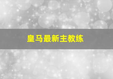 皇马最新主教练