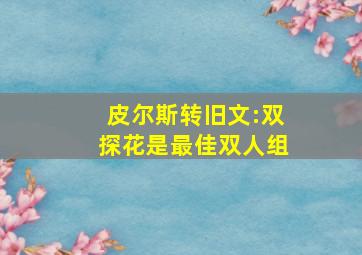 皮尔斯转旧文:双探花是最佳双人组