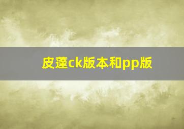 皮蓬ck版本和pp版