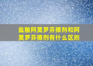 盐酸阿莫罗芬擦剂和阿莫罗芬擦剂有什么区别