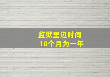 监狱里边时间10个月为一年