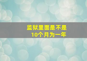 监狱里面是不是10个月为一年